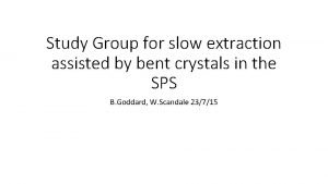 Study Group for slow extraction assisted by bent