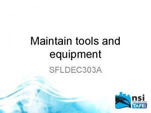 Maintain tools and equipment SFLDEC 303 A Maintain