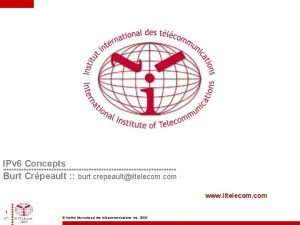 IPv 6 Concepts Burt Crpeault burt crepeaultiitelecom com