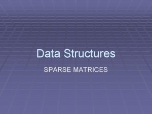 Data Structures SPARSE MATRICES 2 4 The sparse