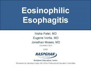 Eosinophilic Esophagitis Nisha Patel MD Eugene Vortia MD