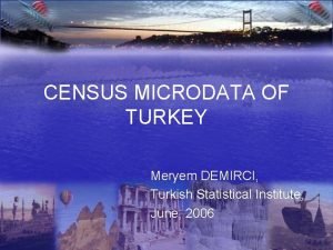 CENSUS MICRODATA OF TURKEY Meryem DEMIRCI Turkish Statistical