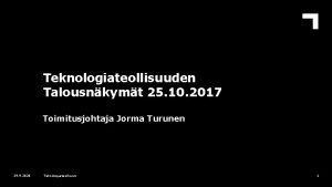 Teknologiateollisuuden Talousnkymt 25 10 2017 Toimitusjohtaja Jorma Turunen