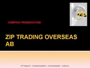 COMPANY PRESENTATION ZIP TRADING OVERSEAS AB ZIP Trading