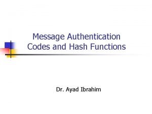 Message Authentication Codes and Hash Functions Dr Ayad