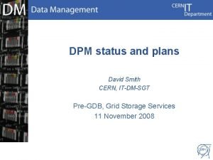 DPM status and plans David Smith CERN ITDMSGT