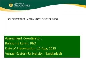 ASSESSMENT FOR IMPROVING STUDENT LEARNING Assessment Coordinator Rehnuma