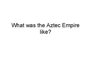 What was the Aztec Empire like The Aztec