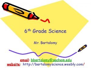 6 th Grade Science Mr Bartalomy email bbartalomysachem