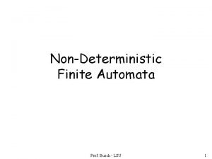 NonDeterministic Finite Automata Prof Busch LSU 1 Nondeterministic