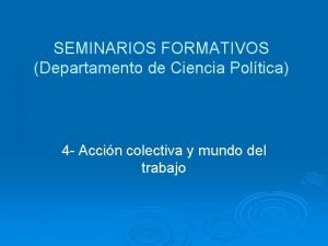 SEMINARIOS FORMATIVOS Departamento de Ciencia Poltica 4 Accin