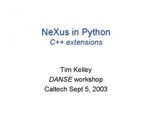 Ne Xus in Python C extensions Tim Kelley