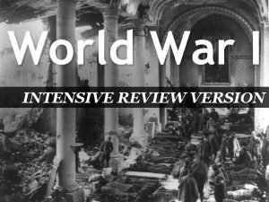 World War I INTENSIVE REVIEW VERSION Causes of