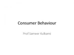 Consumer Behaviour Prof Sameer Kulkarni Consumer Mind A