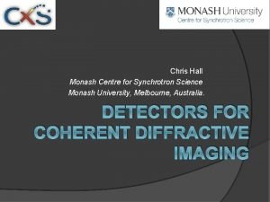 Chris Hall Monash Centre for Synchrotron Science Monash