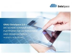 GRAU Data Space 2 0 DIE SICHERE KOMMUNIKATIONSPLATTFORM