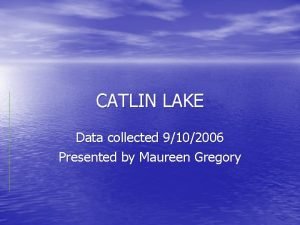 CATLIN LAKE Data collected 9102006 Presented by Maureen