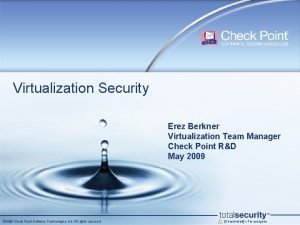 Virtualization Security Erez Berkner Virtualization Team Manager Check