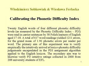Wodzimierz Sobkowiak Wiesawa Ferlacka Calibrating the Phonetic Difficulty
