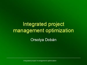 Integrated project management optimization Orsolya Dobn Integrated project