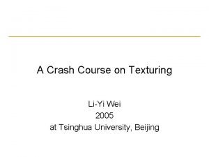 A Crash Course on Texturing LiYi Wei 2005