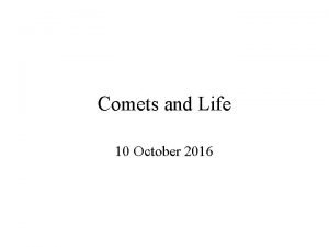 Comets and Life 10 October 2016 Introduction The