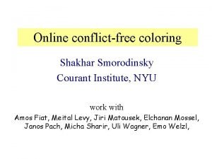 Online conflictfree coloring Shakhar Smorodinsky Courant Institute NYU