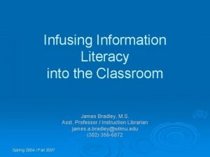 Infusing Information Literacy into the Classroom James Bradley