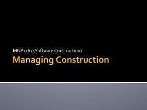 MNP 1163 Software Construction Managing Construction This Module