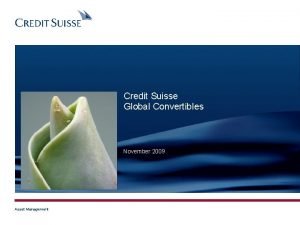 Credit Suisse Global Convertibles November 2009 Asset Management