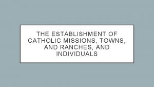 THE ESTABLISHMENT OF CATHOLIC MISSIONS TOWNS AND RANCHES
