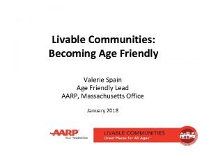Livable Communities Becoming Age Friendly Valerie Spain Age