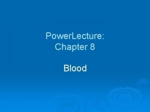 Power Lecture Chapter 8 Blood Learning Objectives Describe