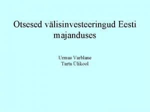 Otsesed vlisinvesteeringud Eesti majanduses Urmas Varblane Tartu likool