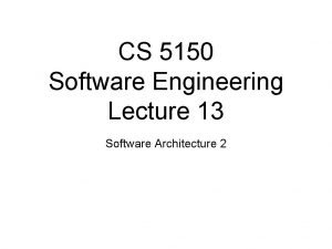 CS 5150 Software Engineering Lecture 13 Software Architecture