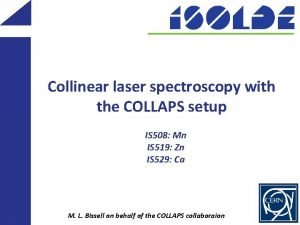 Collinear laser spectroscopy with the COLLAPS setup IS