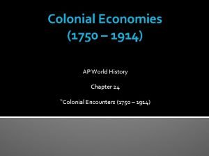 Colonial Economies 1750 1914 AP World History Chapter