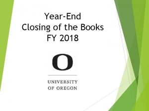 YearEnd Closing of the Books FY 2018 Overview