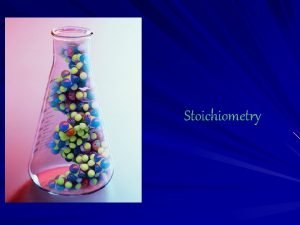 Stoichiometry Stoichiometry The study of the amount of