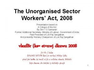 The Unorganised Sector Workers Act 2008 Presentation based