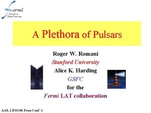 A Plethora of Pulsars Roger W Romani Stanford