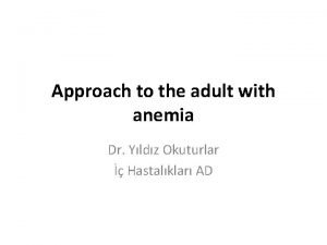 Approach to the adult with anemia Dr Yldz