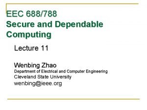 EEC 688788 Secure and Dependable Computing Lecture 11