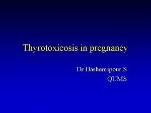 Thyrotoxicosis in pregnancy Dr Hashemipour S QUMS Outline