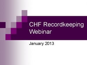 CHF Recordkeeping Webinar January 2013 CHF Recordkeeping Webinar