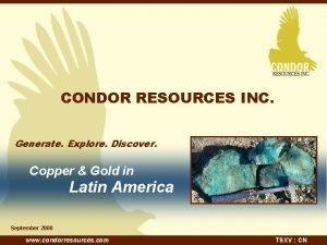 CONDOR RESOURCES INC Generate Explore Discover Copper Gold