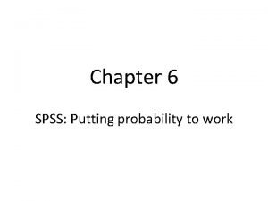 Chapter 6 SPSS Putting probability to work The