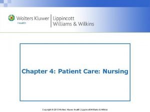 Chapter 4 Patient Care Nursing Copyright 2013 Wolters