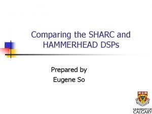 Comparing the SHARC and HAMMERHEAD DSPs Prepared by