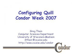 Configuring Quill Condor Week 2007 Greg Thain Computer